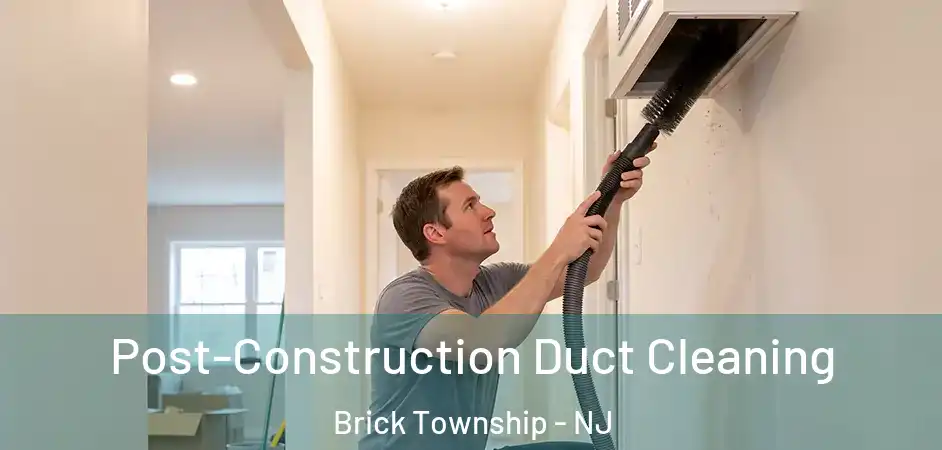  Post-Construction Duct Cleaning Brick Township - NJ